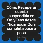 Recuperar cuenta suspendida en OnlyFans desde Nicaragua: Guía completa paso a paso