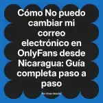 No puedo cambiar mi correo electrónico en OnlyFans desde Nicaragua: Guía completa paso a paso