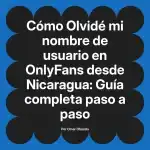 Olvidé mi nombre de usuario en OnlyFans desde Nicaragua: Guía completa paso a paso