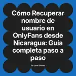Recuperar nombre de usuario en OnlyFans desde Nicaragua: Guía completa paso a paso