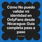 No puedo validar mi identidad en OnlyFans desde Nicaragua: Guía completa paso a paso