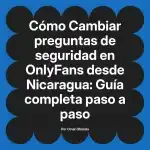 Cambiar preguntas de seguridad en OnlyFans desde Nicaragua: Guía completa paso a paso