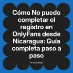 No puedo completar el registro en OnlyFans desde Nicaragua: Guía completa paso a paso
