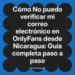 No puedo verificar mi correo electrónico en OnlyFans desde Nicaragua: Guía completa paso a paso