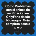 Problemas con el enlace de verificación en OnlyFans desde Nicaragua: Guía completa paso a paso