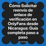 Solicitar reenvío de enlace de verificación en OnlyFans desde Nicaragua: Guía completa paso a paso