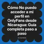 No puedo acceder a mi perfil en OnlyFans desde Nicaragua: Guía completa paso a paso