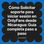 Solicitar soporte para iniciar sesión en OnlyFans desde Nicaragua: Guía completa paso a paso