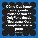 Qué hacer si no puedo iniciar sesión en OnlyFans desde Nicaragua: Guía completa paso a paso