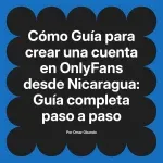 Guía para crear una cuenta en OnlyFans desde Nicaragua: Guía completa paso a paso