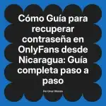 Guía para recuperar contraseña en OnlyFans desde Nicaragua: Guía completa paso a paso
