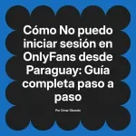 No puedo iniciar sesión en OnlyFans desde Paraguay: Guía completa paso a paso