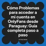 Problemas para acceder a mi cuenta en OnlyFans desde Paraguay: Guía completa paso a paso