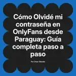 Olvidé mi contraseña en OnlyFans desde Paraguay: Guía completa paso a paso