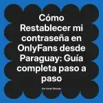 Restablecer mi contraseña en OnlyFans desde Paraguay: Guía completa paso a paso