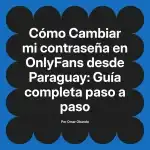 Cambiar mi contraseña en OnlyFans desde Paraguay: Guía completa paso a paso