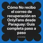 No recibo el correo de recuperación en OnlyFans desde Paraguay: Guía completa paso a paso