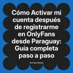 Activar mi cuenta después de registrarme en OnlyFans desde Paraguay: Guía completa paso a paso