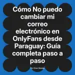 No puedo cambiar mi correo electrónico en OnlyFans desde Paraguay: Guía completa paso a paso