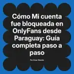 Mi cuenta fue bloqueada en OnlyFans desde Paraguay: Guía completa paso a paso