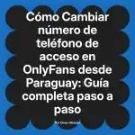Cambiar número de teléfono de acceso en OnlyFans desde Paraguay: Guía completa paso a paso