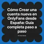Crear una cuenta nueva en OnlyFans desde España: Guía completa paso a paso