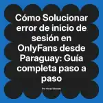 Solucionar error de inicio de sesión en OnlyFans desde Paraguay: Guía completa paso a paso