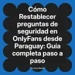 Restablecer preguntas de seguridad en OnlyFans desde Paraguay: Guía completa paso a paso