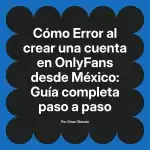 Error al crear una cuenta en OnlyFans desde México: Guía completa paso a paso
