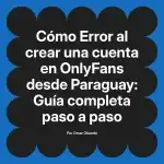 Error al crear una cuenta en OnlyFans desde Paraguay: Guía completa paso a paso