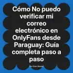 No puedo verificar mi correo electrónico en OnlyFans desde Paraguay: Guía completa paso a paso