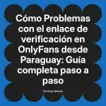Problemas con el enlace de verificación en OnlyFans desde Paraguay: Guía completa paso a paso