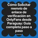 Solicitar reenvío de enlace de verificación en OnlyFans desde Paraguay: Guía completa paso a paso