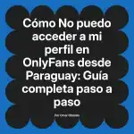 No puedo acceder a mi perfil en OnlyFans desde Paraguay: Guía completa paso a paso