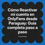 Reactivar mi cuenta en OnlyFans desde Paraguay: Guía completa paso a paso