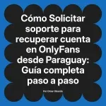 Solicitar soporte para recuperar cuenta en OnlyFans desde Paraguay: Guía completa paso a paso