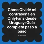 Olvidé mi contraseña en OnlyFans desde Uruguay: Guía completa paso a paso