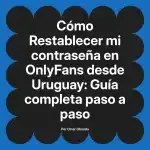 Restablecer mi contraseña en OnlyFans desde Uruguay: Guía completa paso a paso
