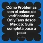 Problemas con el enlace de verificación en OnlyFans desde México: Guía completa paso a paso