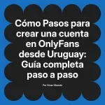 Pasos para crear una cuenta en OnlyFans desde Uruguay: Guía completa paso a paso