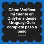 Verificar mi cuenta en OnlyFans desde Uruguay: Guía completa paso a paso