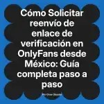 Solicitar reenvío de enlace de verificación en OnlyFans desde México: Guía completa paso a paso