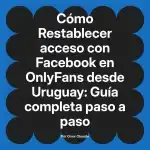 Restablecer acceso con Facebook en OnlyFans desde Uruguay: Guía completa paso a paso