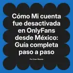 Mi cuenta fue desactivada en OnlyFans desde México: Guía completa paso a paso
