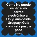 No puedo verificar mi correo electrónico en OnlyFans desde Uruguay: Guía completa paso a paso