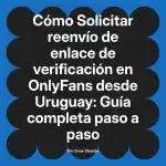 Solicitar reenvío de enlace de verificación en OnlyFans desde Uruguay: Guía completa paso a paso