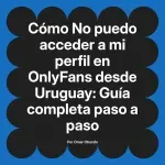 No puedo acceder a mi perfil en OnlyFans desde Uruguay: Guía completa paso a paso