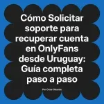 Solicitar soporte para recuperar cuenta en OnlyFans desde Uruguay: Guía completa paso a paso