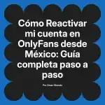 Reactivar mi cuenta en OnlyFans desde México: Guía completa paso a paso