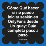Qué hacer si no puedo iniciar sesión en OnlyFans desde Uruguay: Guía completa paso a paso